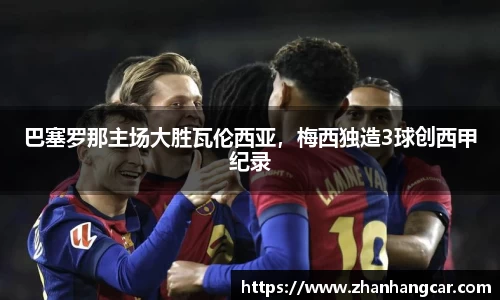 巴塞罗那主场大胜瓦伦西亚，梅西独造3球创西甲纪录
