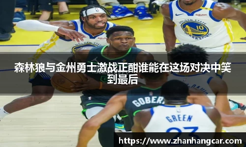 森林狼与金州勇士激战正酣谁能在这场对决中笑到最后