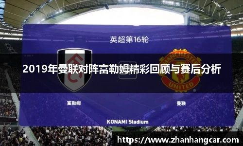 2019年曼联对阵富勒姆精彩回顾与赛后分析