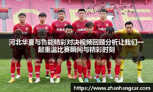 河北华夏与鲁能精彩对决视频回顾分析让我们一起重温比赛瞬间与精彩时刻