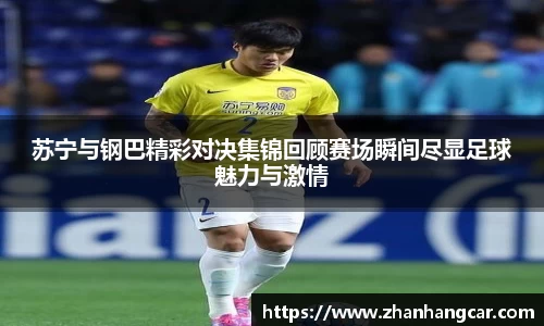 苏宁与钢巴精彩对决集锦回顾赛场瞬间尽显足球魅力与激情