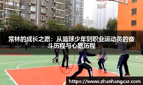 常林的成长之路：从篮球少年到职业运动员的奋斗历程与心路历程