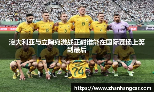 澳大利亚与立陶宛激战正酣谁能在国际赛场上笑到最后
