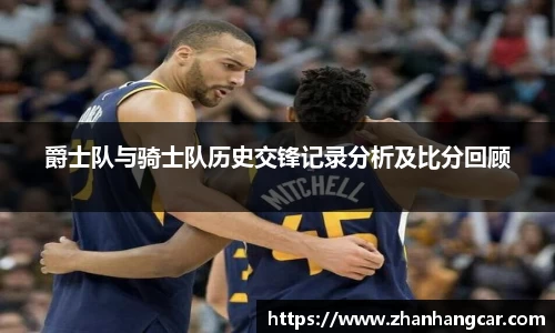 爵士队与骑士队历史交锋记录分析及比分回顾